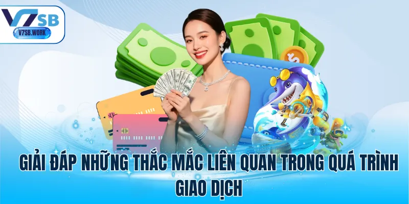Giải đáp những thắc mắc liên quan trong quá trình giao dịch