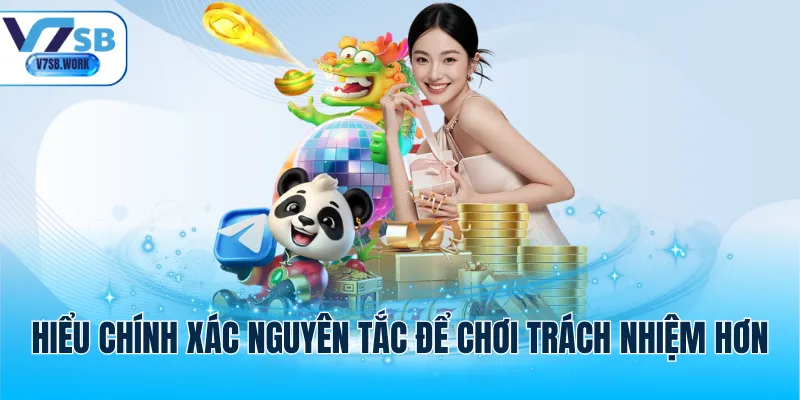Hiểu chính xác nguyên tắc để chơi trách nhiệm hơn